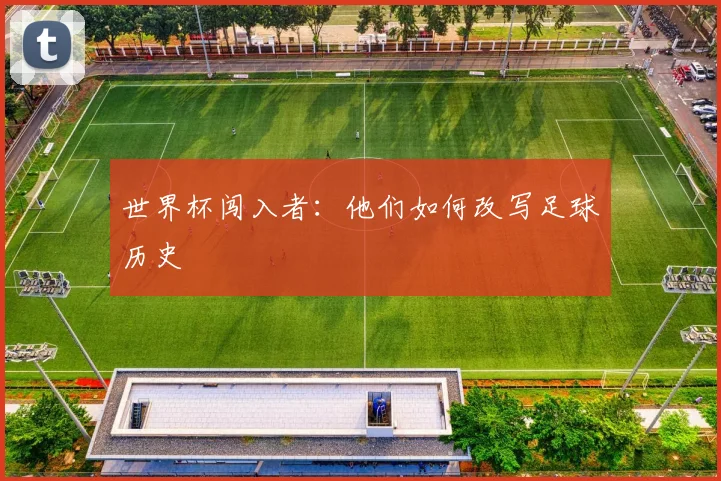 世界杯闯入者：他们如何改写足球历史