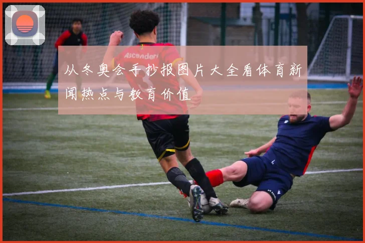 从冬奥会手抄报图片大全看体育新闻热点与教育价值