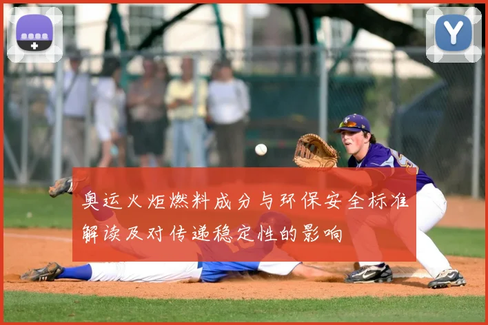 奥运火炬燃料成分与环保安全标准解读及对传递稳定性的影响