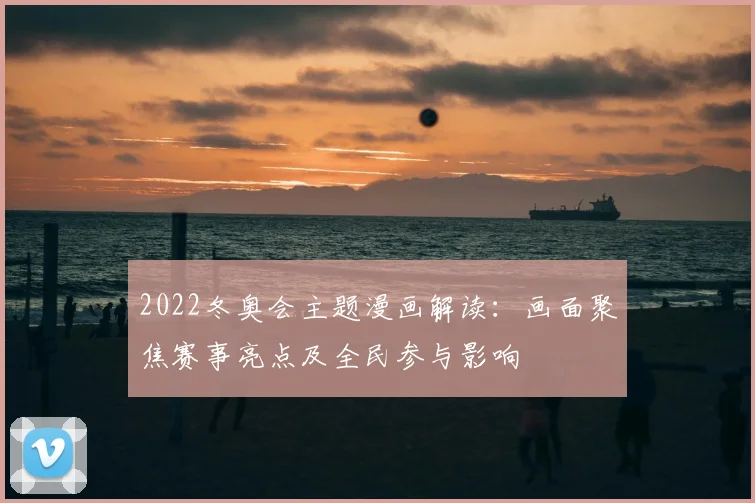 2022冬奥会主题漫画解读：画面聚焦赛事亮点及全民参与影响